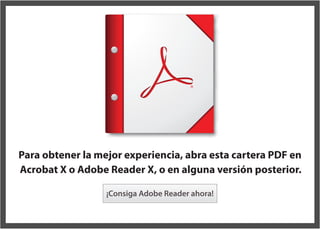 Para obtener la mejor experiencia, abra esta cartera PDF en
Acrobat X o Adobe Reader X, o en alguna versión posterior.
¡Consiga Adobe Reader ahora!
 
