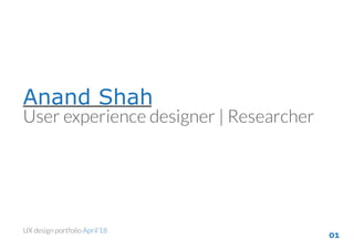 Anand Shah
User experience designer | Researcher
UX design portfolio April’18
01
 