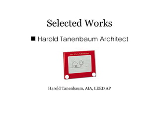 Selected Works
Harold Tanenbaum Architect




  Harold Tanenbaum, AIA, LEED AP
 