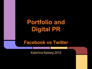 Portfolio and
  Digital PR

Facebook vs Twitter

  Katariina Nyberg 2012
 