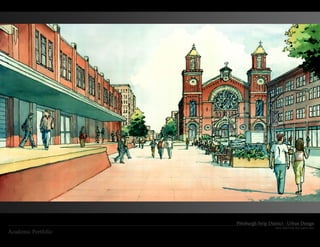 Pittsburgh Strip District - Urban Design
                                        Hand sketching and watercolor
Academic Portfolio
 