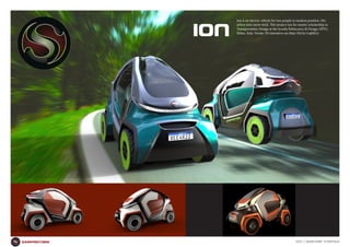 2016 // MAURI SAMP`S PORTFOLIOsampmotors
Ion is an electric vehicle for two people in tandem position. His
airless tires never stick. This project ran for master scholarship in
Transportation Design at the Scuola Politecnica di Design (SPD),
Milan, Italy. Versão 3D interativa em http://bit.ly/1rqhKGr
ION
 