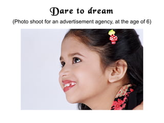 Dare to dream
(Photo shoot for an advertisement agency, at the age of 6)
 
