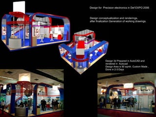 Design for  Precision electronics in Def EXPO 2006  Design conceptualization and renderings, after finalization Generation of working drawings. Design 3d Prepared in AutoCAD and rendered in  Autocad Design Area is 90 sqmtr, Custom Made , Done in 2-3 Days 