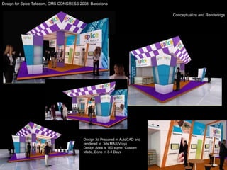 Design for Spice Telecom, GMS CONGRESS 2008, Barcelona  Conceptualize and Renderings Design 3d Prepared in AutoCAD and rendered in  3ds MAX(Vray) Design Area is 160 sqmtr, Custom Made, Done in 3-4 Days 