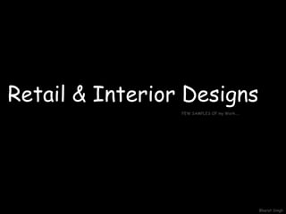 Retail & Interior Designs Bharat Singh FEW SAMPLES OF my Work….. 