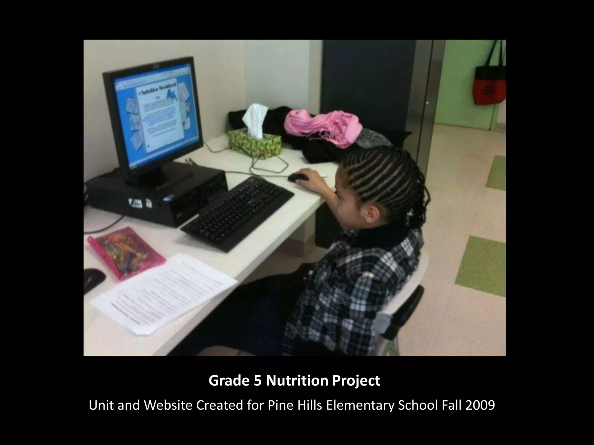 Grade 5 Nutrition ProjectUnit and Website Created for Pine Hills Elementary School Fall 2009