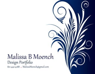 Malissa B Moench
Design Portfolio
801.440.4288   . MalissaMoench@gmail.com
 