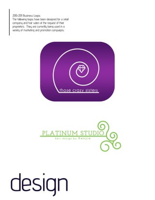2010-2011 Business Logos
The following logos have been designed for a retail
company and hair salon at the request of their
proprietors. They are currently being used in a
variety of marketing and promotion campaigns.




design
 