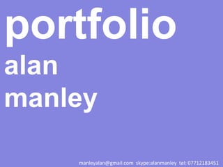 portfolio
alan
manley

    manleyalan@gmail.com skype:alanmanley tel: 07712183451
 