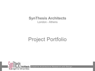 Project Portfolio
C r e a t i v e A r c h i t e c t u r e R e s e a r c h a n d D e s i g n
SynThesis Architects
London - Athens
 