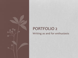 Writing as and for enthusiasts
PORTFOLIO 2
 