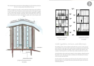 voids | gardens, terraces, and alleyways
The shifting of the voids manifests itself within the sections; at the ground
level, the floor to sky open void created, forms an alleyway at the side of the
house (shown in the adjacent image), which is used for the entrance, also
created a ‘third facade’ for a row house that would normally have only two.
At the first floor, the second void contains a terrace garden, along the side of
the family room. This also provides ventilation for the bathroom windows
of the second, and third floor.
On the top floor, the voids become balconies for the professor’s study, and
bedroom, places to sit outside the house and look down upon the street or
residential alleyway.
+2.3m
+5.8m
-2.0m
+8.0m
-0.8m
0.0m
+4.0m
+7.5m
+10.5m
transverse section
to canal
transverse section
from canal
COHOUSE 4
HOUSE A6
CANAL
CANAL
proposed programmatic
site plan
PEDESTRIAN STREET
The site plan below shows the two plots allotted, one for the house and one
for the co-house project that follows this one.
SHIFT occupies lot A6, with a canal at the back of the house and a pedestri
an street at the front. The house, constructed on plot a6 (site plan on page
3), lies 2 plots away from the co-house, and the street, giving the residents
ease of access to the outside community. West of the plot is the canal, and
east is the pedestrian street, ensuring the nearby aura is that of peace and
calm.
 