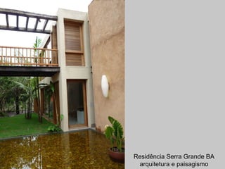 Residência Serra Grande BA
arquitetura e paisagismo
 