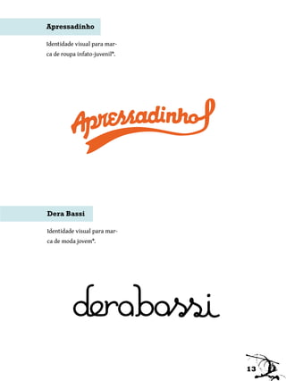 Apressadinho

Identidade visual para mar-
ca de roupa infato-juvenil*.




Dera Bassi

Identidade visual para mar-
ca de moda jovem*.




                               13
 