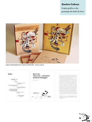 Quebra Cabeça
                                                          Projeto gráfico e dia-
                                                          gramação de miolo de livro.




Capa e ilustrações por Francisco Miranda - tooco.com.ar




                                                                                   5
 