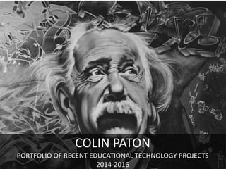 COLIN PATON
PORTFOLIO OF RECENT EDUCATIONAL TECHNOLOGY PROJECTS
2014-2016
 