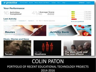 COLIN PATON
PORTFOLIO OF RECENT EDUCATIONAL TECHNOLOGY PROJECTS
2014-2016
 