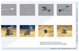 phillipsaltmarsh@gmail.com
                                                                  (603) 986 4506
                                                                  Phillip Saltmarsh
Dragonfly body modeled with Rhino. (Above left)
Alvar Aalto’s Paimio Chair modeled with Rhino. (Above right)
Lifeguard tower modeled and rendered with 3DS Max. (Below)



                       Architecture Other 3D Modeling Work 2008
 