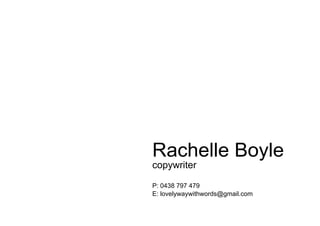 Rachelle Boyle
copywriter

P: 0438 797 479
E: lovelywaywithwords@gmail.com
 