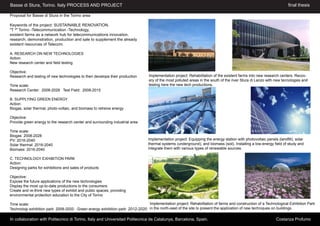 Basse di Stura, Torino. Italy PROCESS AND PROJECT                                                                                                                    final thesis

Proposal for Basse di Stura in the Torino area

Keywords of the project: SUSTAINABLE RENOVATION.
"T ³" Torino -Telecommunication -Technology,
existent farms as a network hub for telecommunications innovation,
research, demonstration, production and sale to supplement the already
existent resources of Telecom.

A. RESEARCH ON NEW TECHNOLOGIES
Action:
New research center and field testing

Objective:
Research and testing of new technologies to then develope their production      Implementation project: Rehabilitation of the existent farms into new research centers. Recov-
                                                                                ery of the most polluted areas in the south of the river Stura di Lanzo with new tecnologies and
Time scale:                                                                     testing here the new tech productions.
Research Center: 2008-2028 Test Field: 2008-2015

B. SUPPLYING GREEN ENERGY
Action:
Biogas, solar thermal, photo-voltaic, and biomass to retreive energy

Objective:
Provide green energy to the research center and surrounding industrial area

Time scale:
Biogas: 2008-2028
PV: 2016-2040                                                                   Implementation project: Equipping the energy station with photovoltaic panels (landfill), solar
Solar thermal: 2016-2040                                                        thermal systems (underground), and biomass (soil). Installing a low-energy field of study and
Biomass: 2016-2040                                                              integrate them with various types of renewable sources.

C. TECHNOLOGY EXHIBITION PARK
Action:
Designing parks for exhibitions and sales of products

Objective:
Expose the future applications of the new technologies
Display the most up-to-date productions to the consumers
Create and re-think new types of exhibit and public spaces, providing
environmental protection education to the City of Torino

Time scale:                                                                   Implementation project: Rehabilitation of farms and construction of a Technological Exhibition Park
Technologi exhibition park: 2008-2020 Green energy exhibition park: 2012-2020 in the north-east of the site to present the application of new techniques on buildings

In collaboration with Politecnico di Torino, Italy and Universitad Politecnica de Catalunya, Barcelona, Spain.                                                Costanza Profumo
 