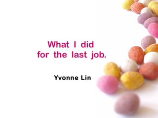 What  I  did  for  the  last  job. Yvonne Lin 
