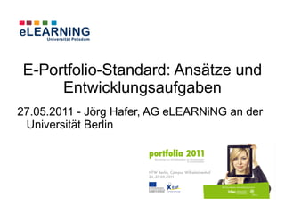 E-Portfolio-Standard: Ansätze und
      Entwicklungsaufgaben
27.05.2011 - Jörg Hafer, AG eLEARNiNG an der
 Universität Berlin
 