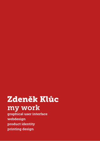 Zdenk Kl?c
my work
graphical user interface
webdesign
product identity
printing design
 