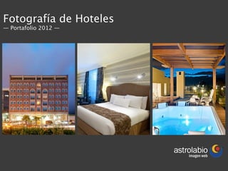Fotografía de Hoteles
— Portafolio 2012 —
 