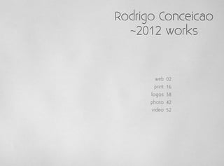 Rodrigo Conceicao
  ~2012 works


       web 02
       print 16
      logos 38
      photo 42
      video 52
 