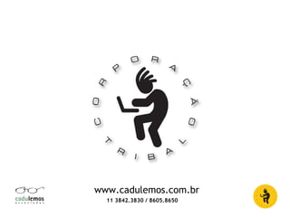 www.cadulemos.com.br
11 3842.3830 / 8605.8650
 