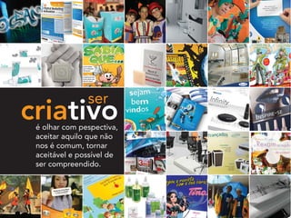 criativo
ser
é olhar com pespectiva,
aceitar aquilo que não
nos é comum, tornar
aceitável e possível de
ser compreendido.
 