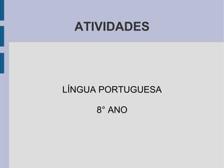 ATIVIDADES
LÍNGUA PORTUGUESA
8° ANO
 