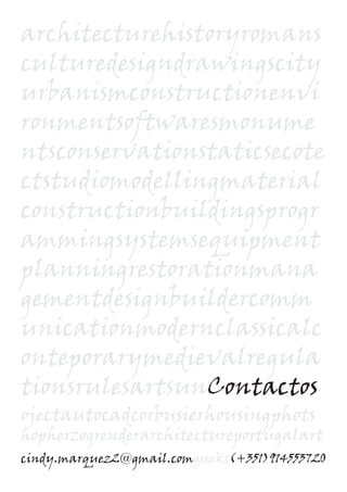 architecturehistoryromans
culturedesigndrawingscity
urbanismconstructionenvi
ronmentsoftwaresmonume
ntsconservationstaticsecote
ctstudiomodellingmaterial
constructionbuildingsprogr
ammingsystemsequipment
planningrestorationmana
gementdesignbuildercomm
unicationmodernclassicalc
onteporarymedievalregula
tionsrulesartsunContactos
ojectautocadcorbusierhousingphots
hopherzogrenderarchitectureportugalart
cindy.marquez2@gmail.comgreeks(+351)914553720
 