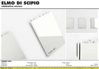ELMO DI SCIPIO	
celebrative mirrors

GENERAL DATA
Project by		
Filippo Bich Role 	
Design Surface 	
Project year					
2010 Team	- Client	Private
Realization		
self production Budget	- Consultants	
Vibel 1979 srl
filippo bich designer - via dei prati della farnesina 22/a - roma - t. 0039.06.929.280.95 m. 0039.366.233.42.98 f. 0039.06.929.42.052 @ info@filippobich.com www.filippobich.com

 