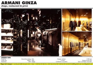 ARMANI GINZA
shops, restaurant & priv

GENERAL DATA
Project by		
Massimiliano Fuksas Role 	
Designer Surface 	
Project year					
2006/7 Team	4 Client	
Realization					
2007 Budget	Confidential Consultants	

7.600 sqm
Giorgio Armani spa
Speirs and Majors Associates

filippo bich designer - via dei prati della farnesina 22/a - roma - t. 0039.06.929.280.95 m. 0039.366.233.42.98 f. 0039.06.929.42.052 @ info@filippobich.com www.filippobich.com

 