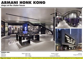 ARMANI HONK KONG
shops at the chater house

GENERAL DATA
Project by		
Dilber & Stolfi Role 	
Designer Surface 	
630 sqm
Project year					
2010 Team	3 Client	
Giorgio Armani spa
Realization					
2010 Budget	Confidential Consultants	filippo bich designer - via dei prati della farnesina 22/a - roma - t. 0039.06.929.280.95 m. 0039.366.233.42.98 f. 0039.06.929.42.052 @ info@filippobich.com www.filippobich.com

 