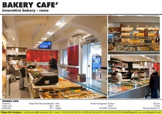 BAKERY CAFE
innovative bakery - rome

GENERAL DATA
Project by		
Filippo Bich/Tecnoarredamenti Role 	
Project management Surface 	
80 sqm
Project year					
2011 Team	- Client	Private
Realization					
2011 Budget	150.0000 Contractor	
Tecnoarredamenti srl
filippo bich designer - via dei prati della farnesina 22/a - roma - t. 0039.06.929.280.95 m. 0039.366.233.42.98 f. 0039.06.929.42.052 @ info@filippobich.com www.filippobich.com

 