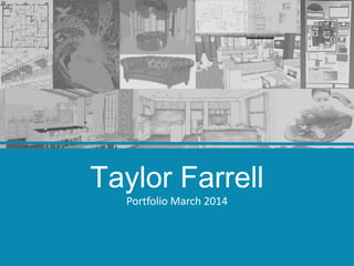 Taylor Farrell
Portfolio March 2014
 