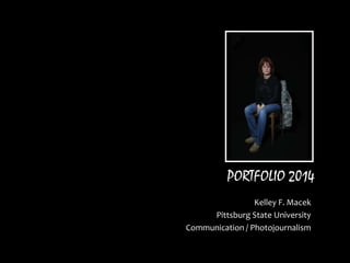 Kelley F. Macek
Pittsburg State University
Communication / Photojournalism
PORTFOLIO 2014
 