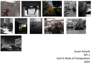 Susan Kulasik 
DPI 1 
Unit 4: Rules of Composition 
2014 
 