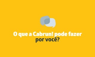 O que a Cabrun! pode fazer
por você?
 