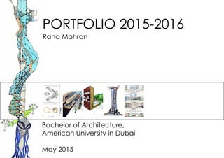 1
PORTFOLIO
2015-2016
Rana Mahran
Bachelor of Architecture,
American University in Dubai
May 2015
 