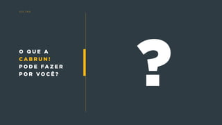 o q u e a
c a b r u n !
p o d e fa z e r
p o r v o c ê ?
v o lta r
 