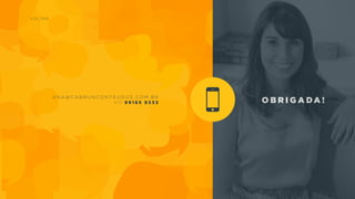 o b r i g a da !
a n a @ c a b r u n c o n t e u d o s . c o m . b r
+ 1 1 9 9 1 8 5 9 3 3 3
v o lta r
 