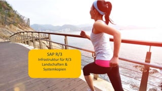 SAP R/3
Infrastruktur für R/3
Landschaften &
Systemkopien
 