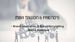 MBA TAWON & FRIEND’S
• Brand Journalism & Brand Storytelling
• Media Relations
 
