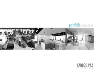 commercial intérieurrésidentiel
CARLOS PAZa r c h i t e c t e
portfolio2010-2016
 