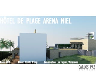 Localisation: Los Taques, VenezuelaAnée 2013 Client: Rosillo Group
CARLOS PAZa r c h i t e c t e
HÔTEL DE PLAGE ARENA MIEL
 