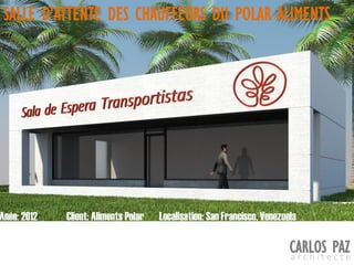 Localisation: San Francisco, VenezuelaAnée: 2012 Client: Aliments Polar
SALLE D’ATTENTE DES CHAUFFEURS DU POLAR ALIMENTS
CARLOS PAZa r c h i t e c t e
 